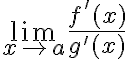 $\lim_{x\to a}\frac{f'(x)}{g'(x)}$